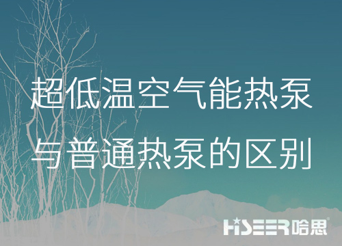 超低溫空氣能熱泵與普通熱泵的區(qū)別是什么？