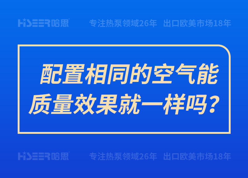 配置相同的空氣能質(zhì)量效果就一樣嗎？